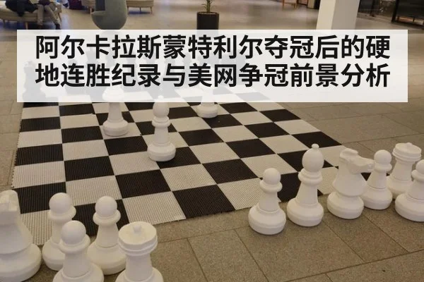 阿尔卡拉斯蒙特利尔夺冠后的硬地连胜纪录与美网争冠前景分析
